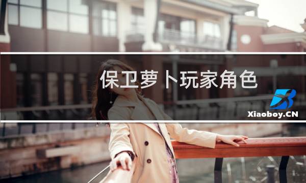 保卫萝卜玩家角色
