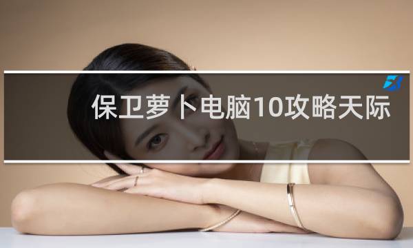保卫萝卜电脑10攻略天际