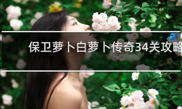 保卫萝卜白萝卜传奇34关攻略