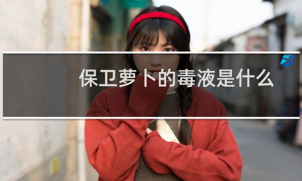 保卫萝卜的毒液是什么