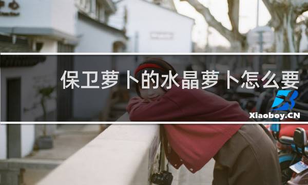 保卫萝卜的水晶萝卜怎么要