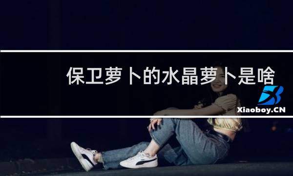 保卫萝卜的水晶萝卜是啥