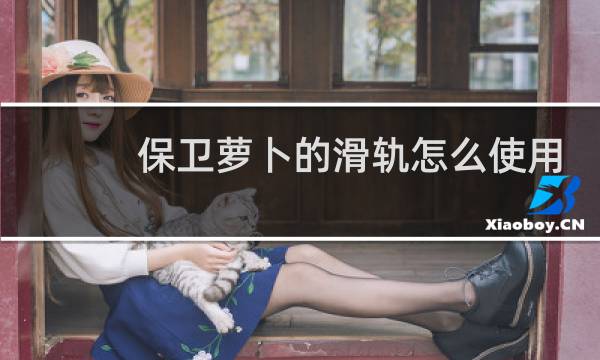 保卫萝卜的滑轨怎么使用