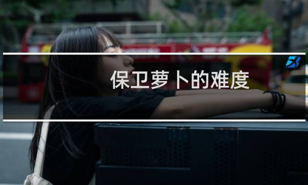 保卫萝卜的难度