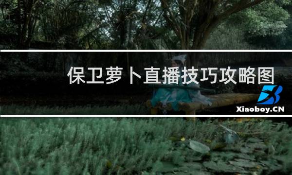 保卫萝卜直播技巧攻略图