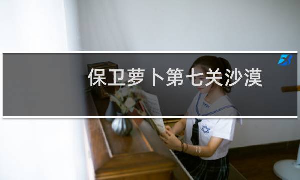保卫萝卜第七关沙漠
