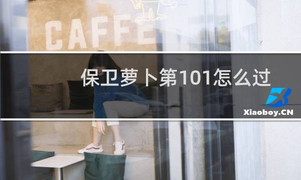 保卫萝卜第101怎么过