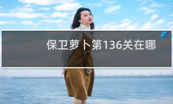 保卫萝卜第136关在哪