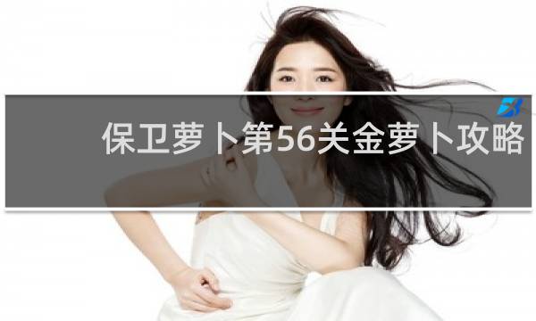 保卫萝卜第56关金萝卜攻略
