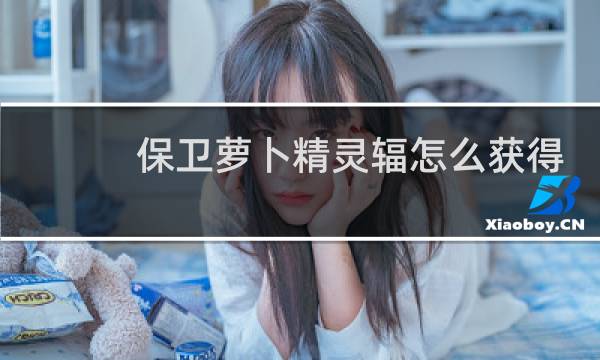 保卫萝卜精灵辐怎么获得