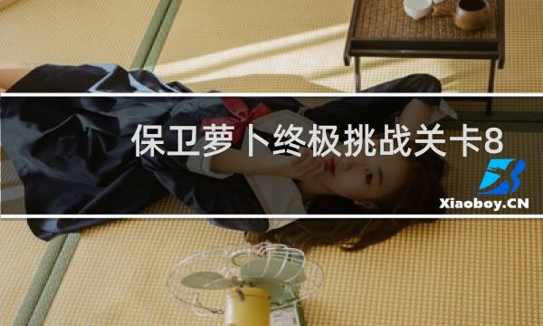 保卫萝卜终极挑战关卡8