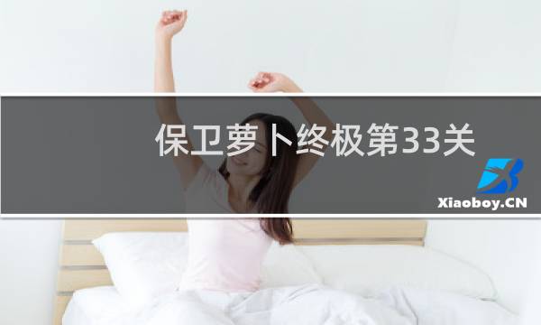 保卫萝卜终极第33关