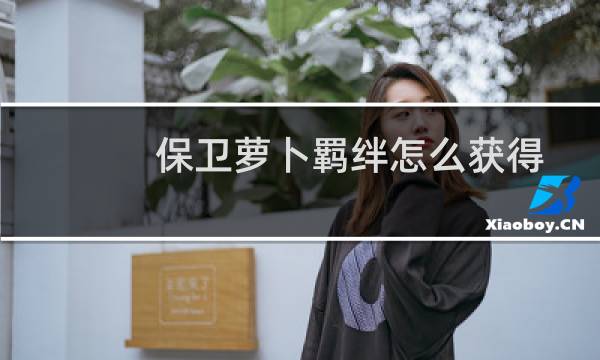 保卫萝卜羁绊怎么获得