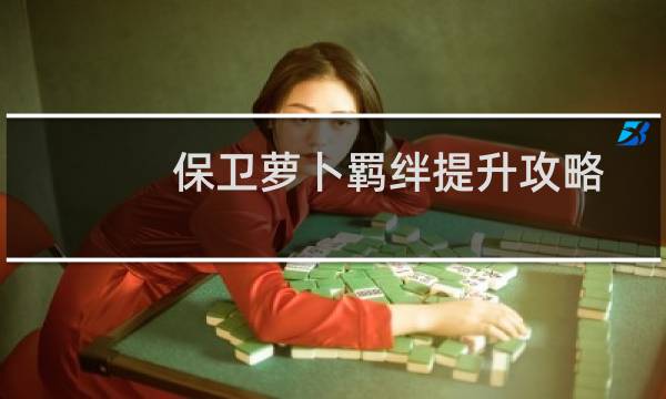 保卫萝卜羁绊提升攻略