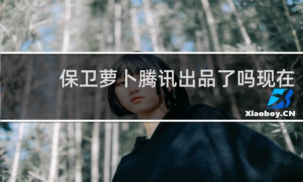 保卫萝卜腾讯出品了吗现在