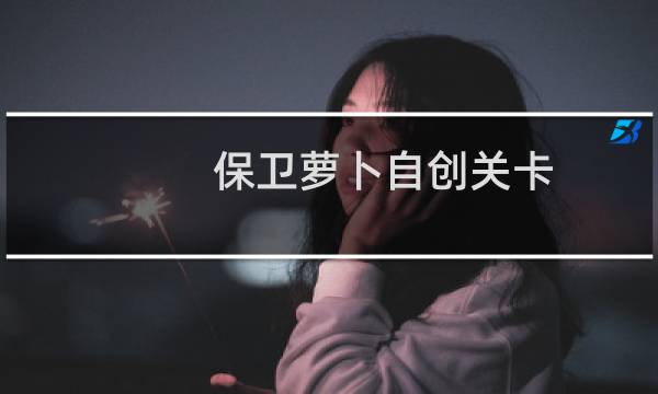 保卫萝卜自创关卡