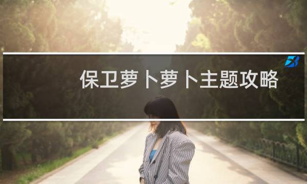 保卫萝卜萝卜主题攻略