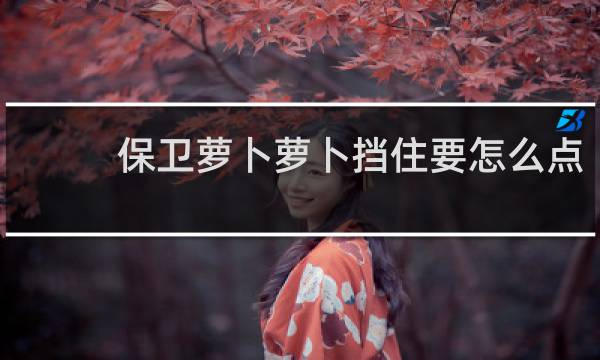 保卫萝卜萝卜挡住要怎么点