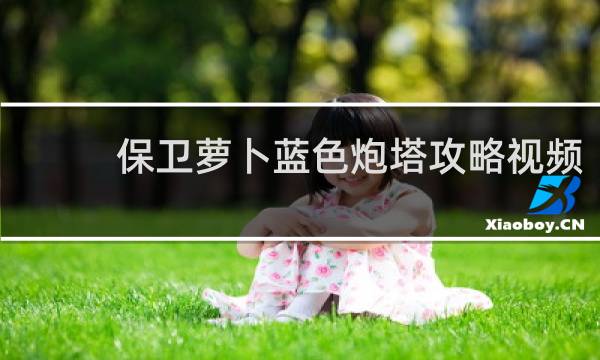 保卫萝卜蓝色炮塔攻略视频