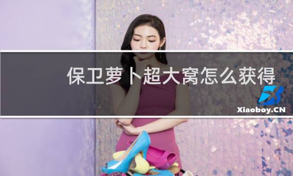 保卫萝卜超大窝怎么获得