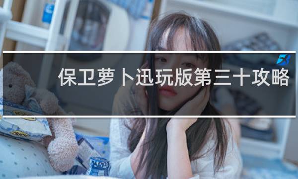 保卫萝卜迅玩版第三十攻略