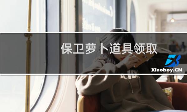 保卫萝卜道具领取