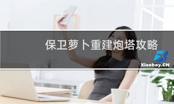 保卫萝卜重建炮塔攻略