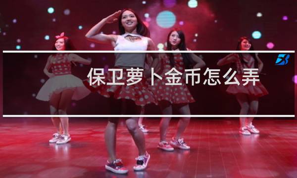 保卫萝卜金币怎么弄