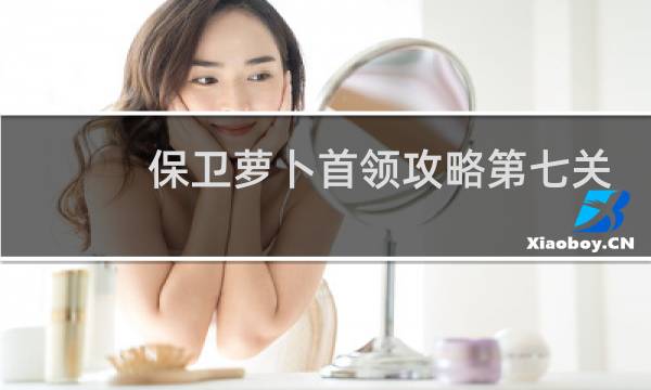 保卫萝卜首领攻略第七关