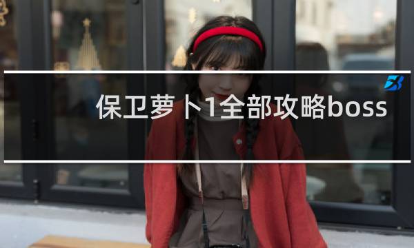 保卫萝卜1全部攻略boss