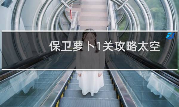 保卫萝卜1关攻略太空