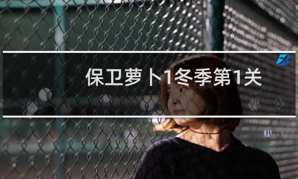保卫萝卜1冬季第1关