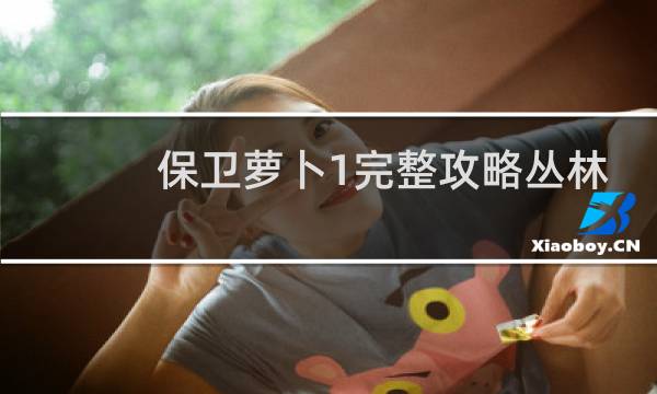 保卫萝卜1完整攻略丛林