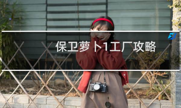 保卫萝卜1工厂攻略