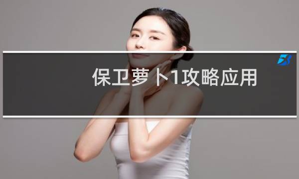 保卫萝卜1攻略应用