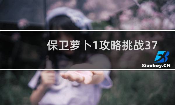 保卫萝卜1攻略挑战37