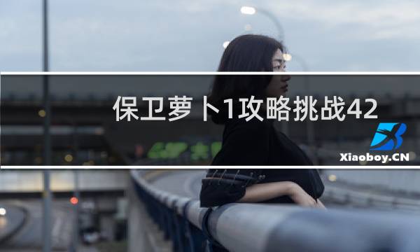保卫萝卜1攻略挑战42