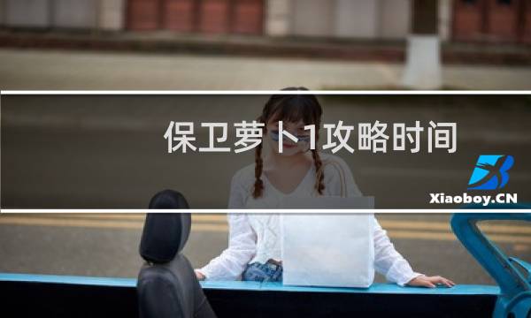 保卫萝卜1攻略时间