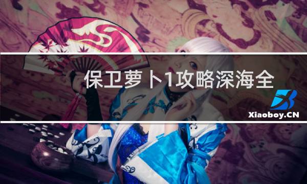 保卫萝卜1攻略深海全