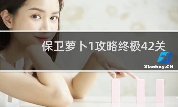 保卫萝卜1攻略终极42关