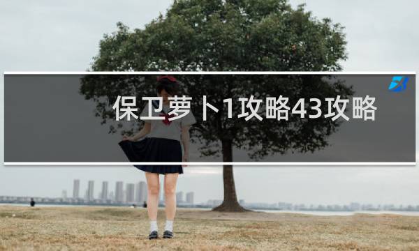 保卫萝卜1攻略43攻略