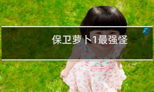 保卫萝卜1最强怪