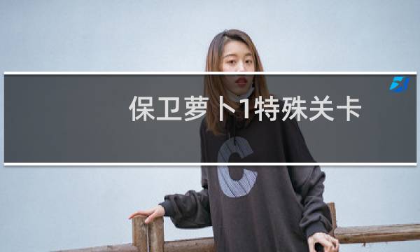 保卫萝卜1特殊关卡