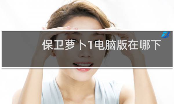 保卫萝卜1电脑版在哪下