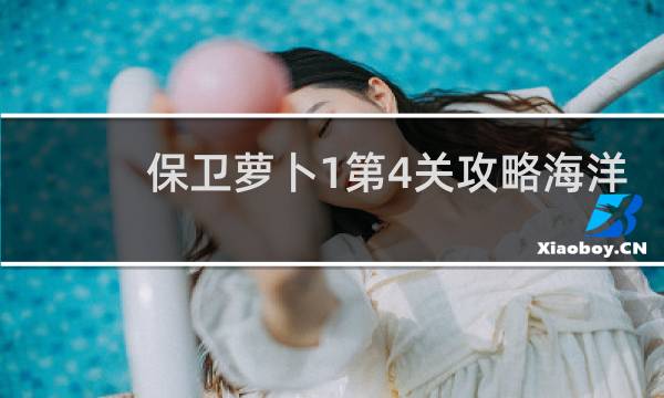 保卫萝卜1第4关攻略海洋