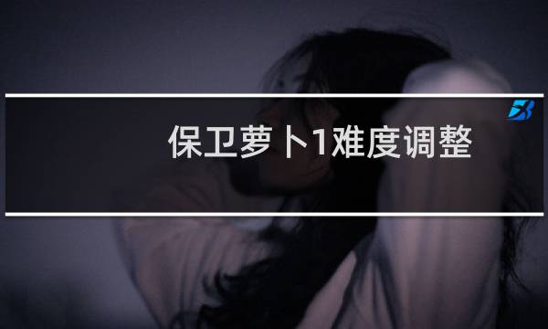 保卫萝卜1难度调整