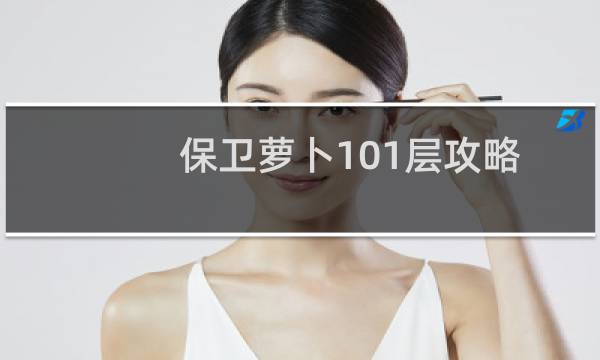 保卫萝卜101层攻略