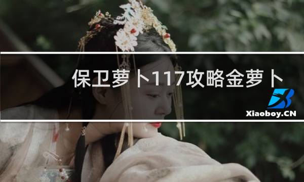 保卫萝卜117攻略金萝卜