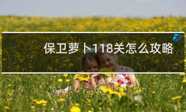 保卫萝卜118关怎么攻略