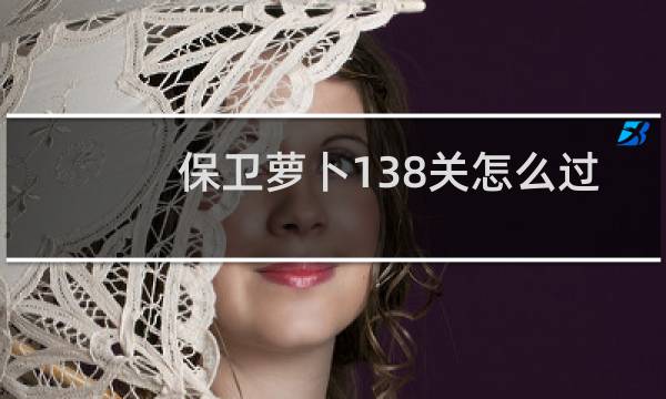 保卫萝卜138关怎么过